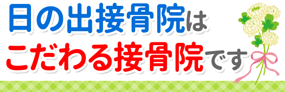 日の出接骨院は、こだわる接骨院です